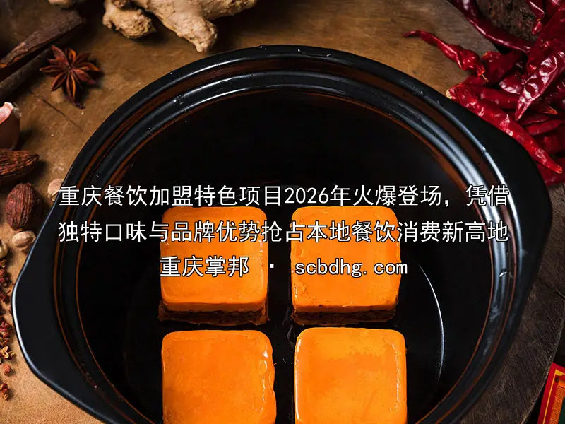重庆餐饮加盟特色项目2026年火爆登场，凭借独特口味与品牌优势抢占本地餐饮消费新高地