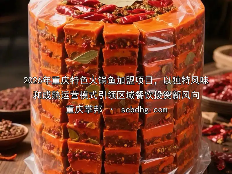 2026年重庆特色火锅鱼加盟项目，以独特风味和成熟运营模式引领区域餐饮投资新风向