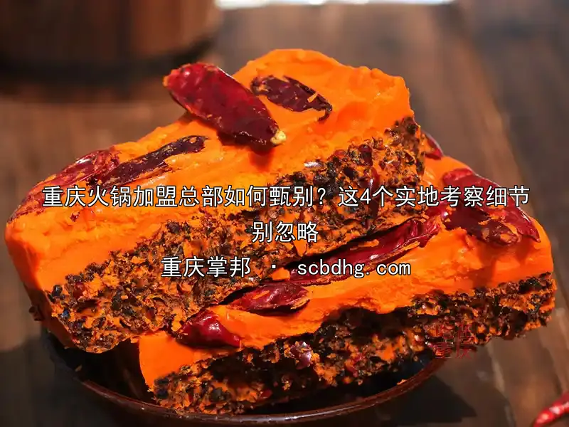 重庆火锅加盟总部如何甄别？这4个实地考察细节别忽略