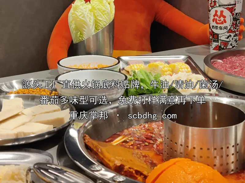 源头工厂直供火锅底料贴牌，牛油/清油/菌汤/番茄多味型可选，免费打样满意再下单