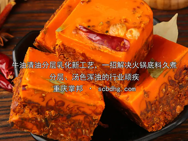 牛油清油分层乳化新工艺，一招解决火锅底料久煮分层、汤色浑浊的行业顽疾