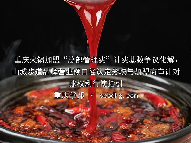 重庆火锅加盟“总部管理费”计费基数争议化解：山城步道品牌营业额口径认定分歧与加盟商审计对账权利行使指引