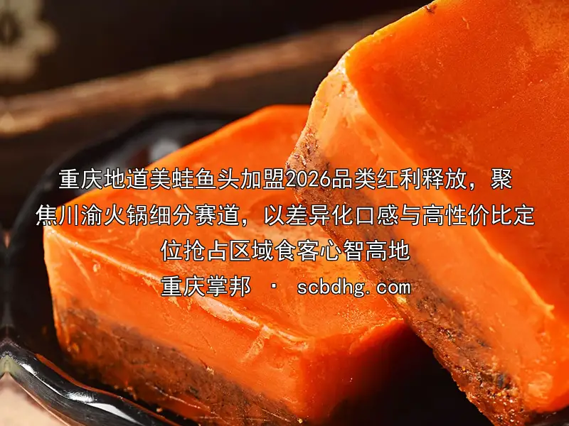 重庆地道美蛙鱼头加盟2026品类红利释放，聚焦川渝火锅细分赛道，以差异化口感与高性价比定位抢占区域食客心智高地