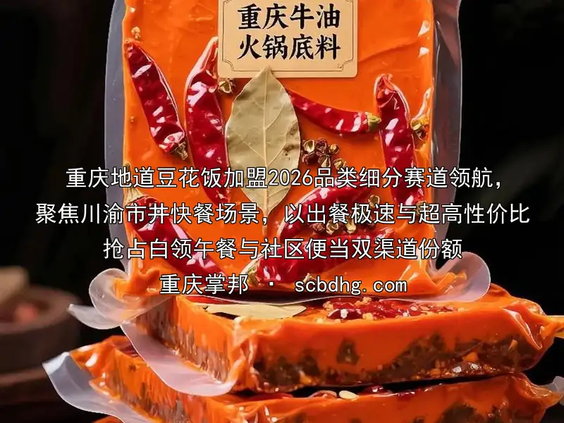 重庆地道豆花饭加盟2026品类细分赛道领航，聚焦川渝市井快餐场景，以出餐极速与超高性价比抢占白领午餐与社区便当双渠道份额